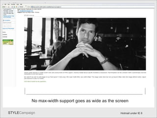 No Max Width Hotmail under IE 6 No max-width support goes as wide as the screen 