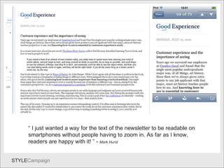 Experience “  I just wanted a way for the text of the newsletter to be readable on smartphones without people having to zoom in. As far as I know, readers are happy with it! ” -  Mark Hurst 