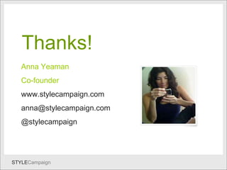 Thanks Anna Yeaman Co-founder www.stylecampaign.com [email_address] @stylecampaign Thanks! 