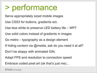 performace > performance   Serve appropriately sized mobile images  Use CSS3 for buttons, gradients ect. Use less white to...