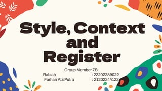 Style, Context
and
Register
Group Member 7B
Rabiah : 22202289022
Farhan AlziPutra : 21202244122
 