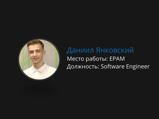 Даниил Янковский
Место работы: EPAM
Должность: Software Engineer
 
