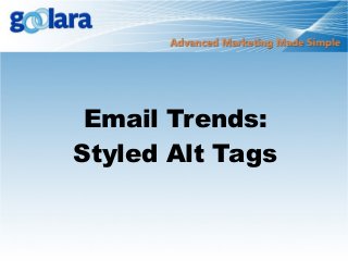 Email Trends:
Styled Alt Tags
 