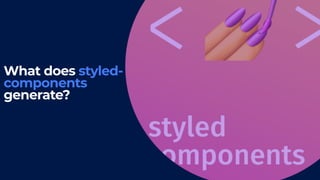 37
What does styled-
components
generate?
 