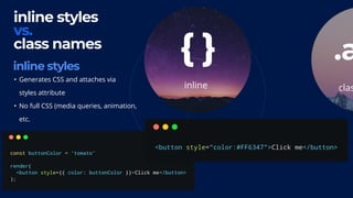 inline styles 
vs.
class names
inline styles
• Generates CSS and attaches via 
styles attribute
• No full CSS (media queries, animation, 
etc.
.a
clas
{ }
inline
 