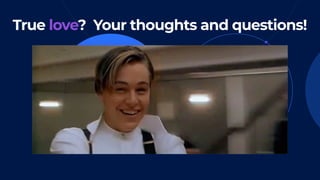 True love? Your thoughts and questions!
 