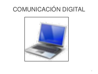 COMUNICACIÓN DIGITAL




                       1
 