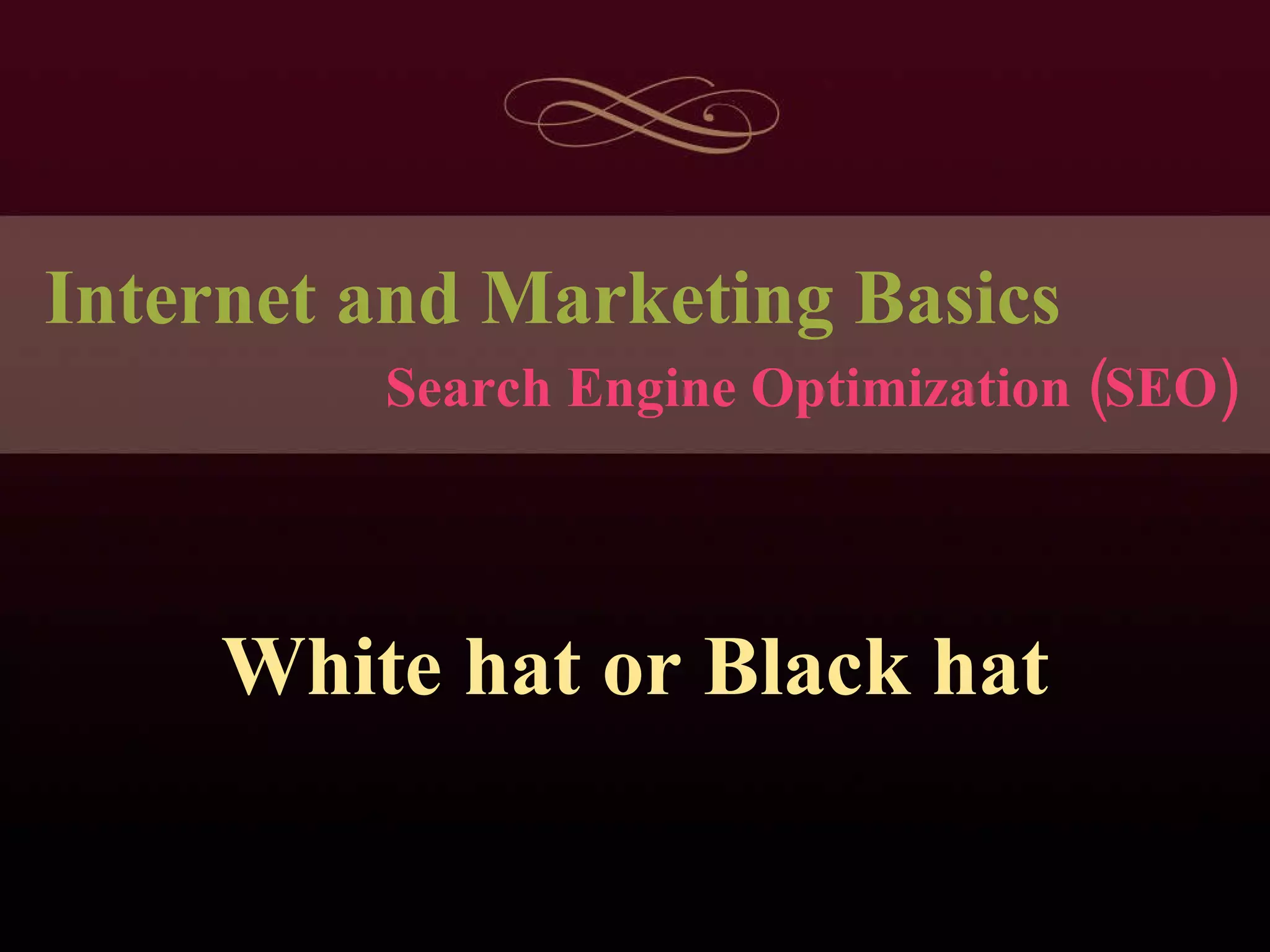 Internet and Marketing Basics Search Engine Optimization (SEO) White hat or Black hat 