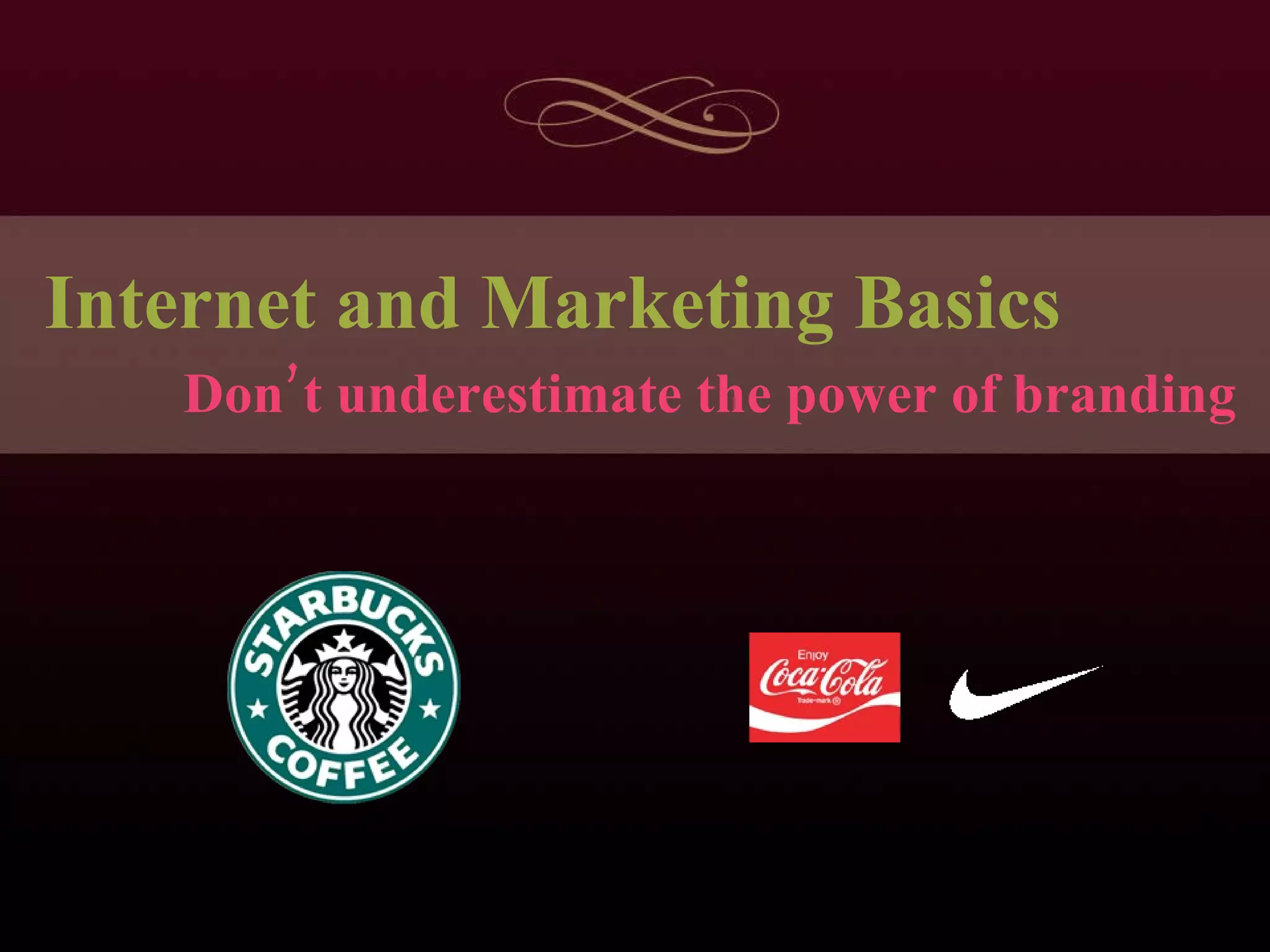 Internet and Marketing Basics Don’t underestimate the power of branding 