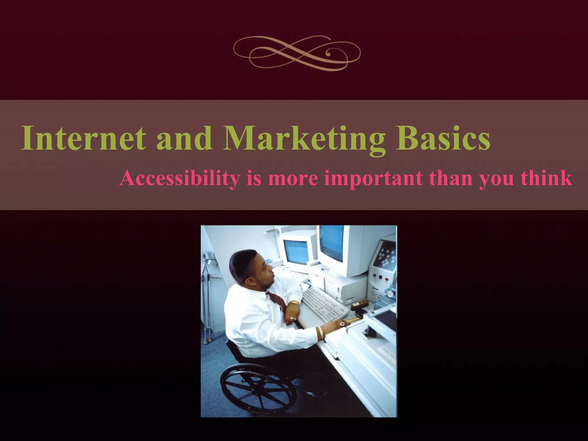 Internet and Marketing Basics Accessibility is more important than you think 