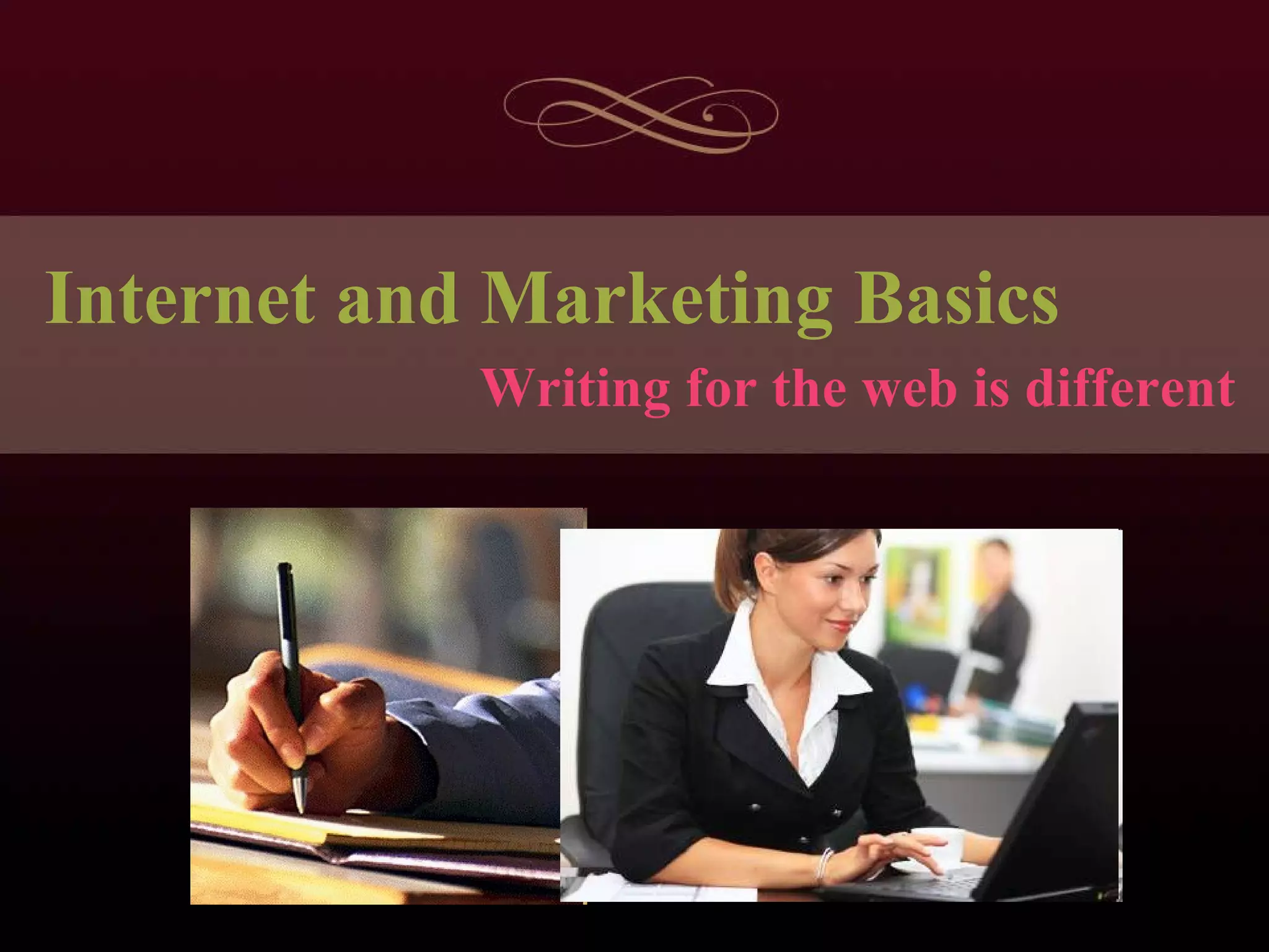 Internet and Marketing Basics Writing for the web is different 