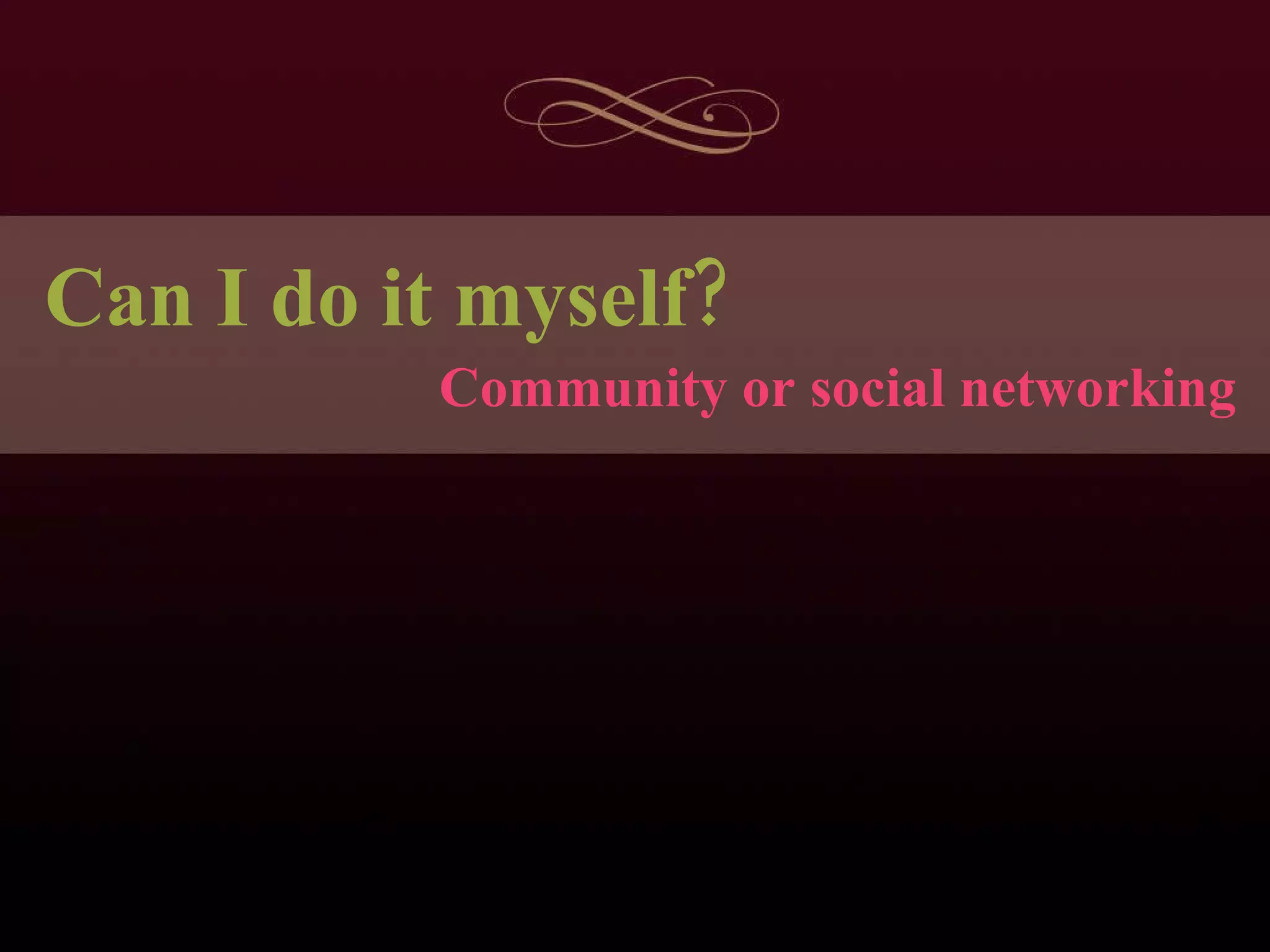 Community or social networking Can I do it myself? 