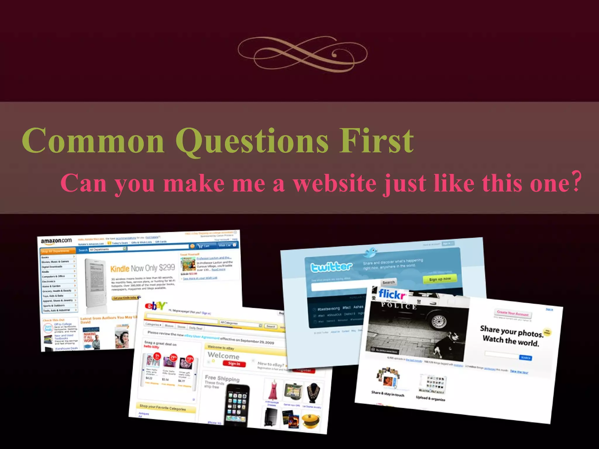 Common Questions First Can you make me a website just like this one? 
