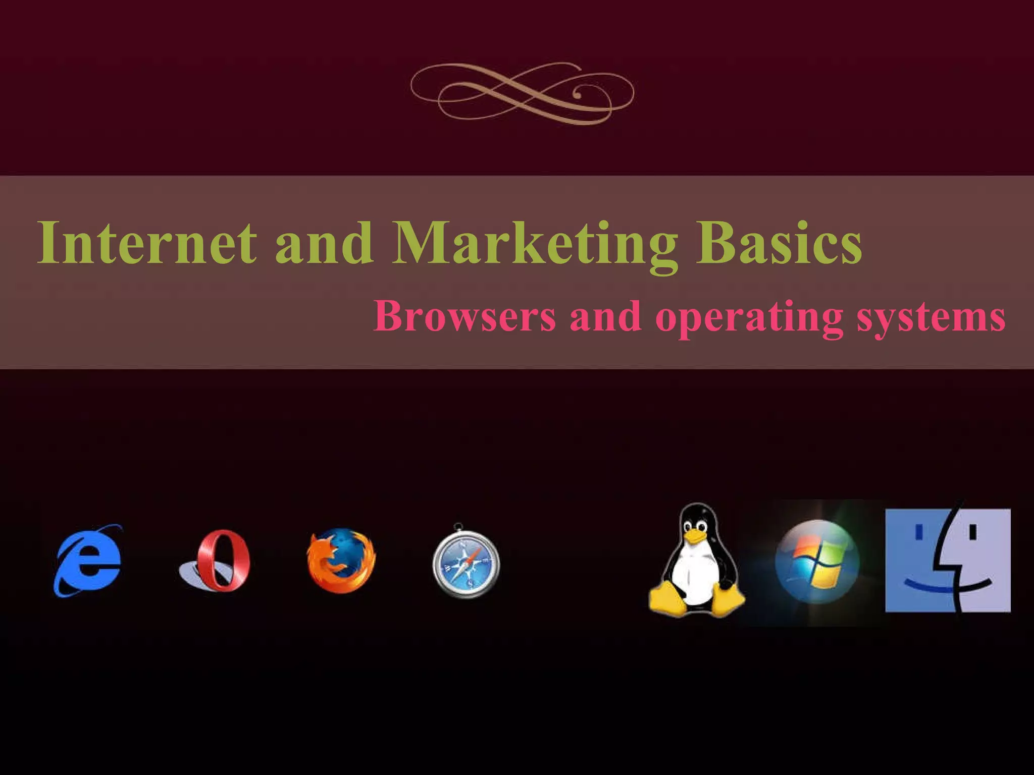 Internet and Marketing Basics Browsers and operating systems 
