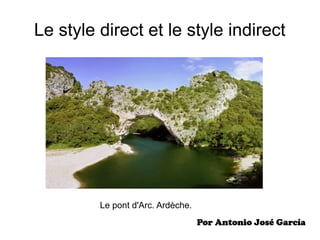 Le style direct et le style indirect
Le pont d'Arc. Ardèche.
Por Antonio José GarcíaPor Antonio José García
 