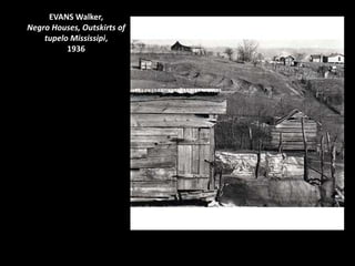 EVANS Walker,
Negro Houses, Outskirts of
    tupelo Mississipi,
          1936
 
