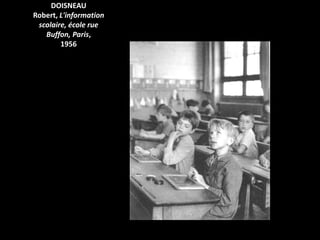 DOISNEAU
Robert, L'information
 scolaire, école rue
   Buffon, Paris,
        1956
 