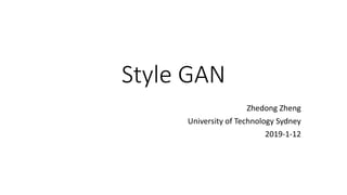 Style GAN
Zhedong Zheng
University of Technology Sydney
2019-1-12
 