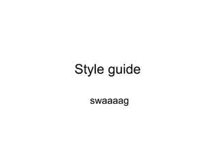 Style guide
swaaaag
 
