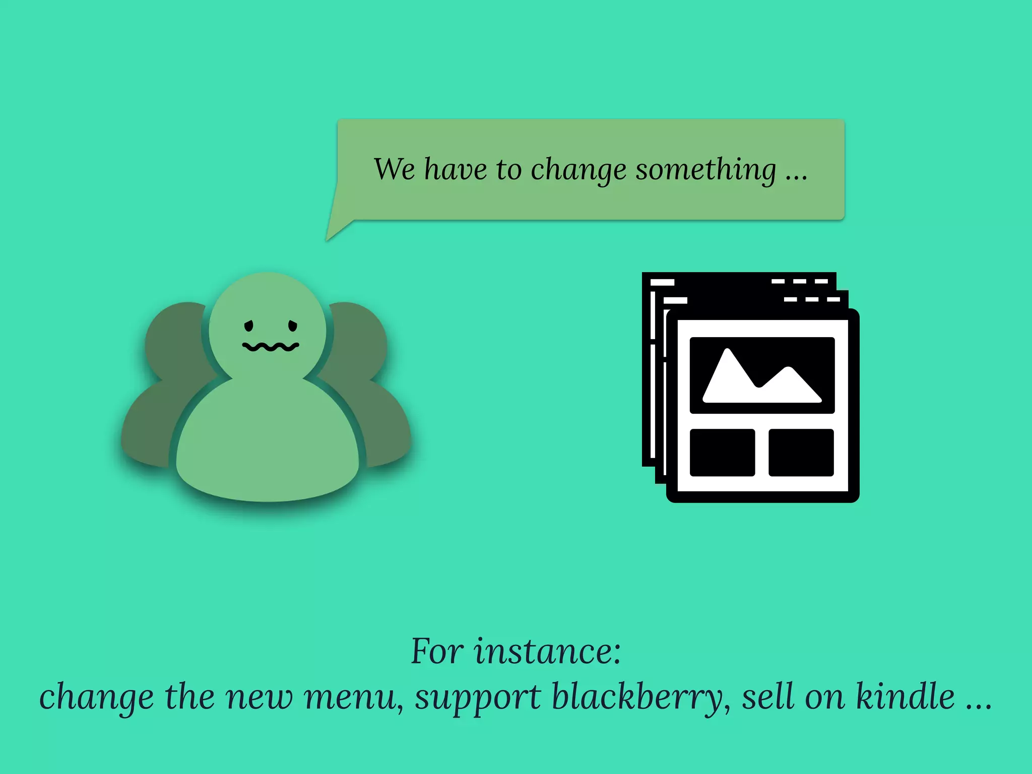 We have to change something …
For instance:
change the new menu, support blackberry, sell on kindle …
 