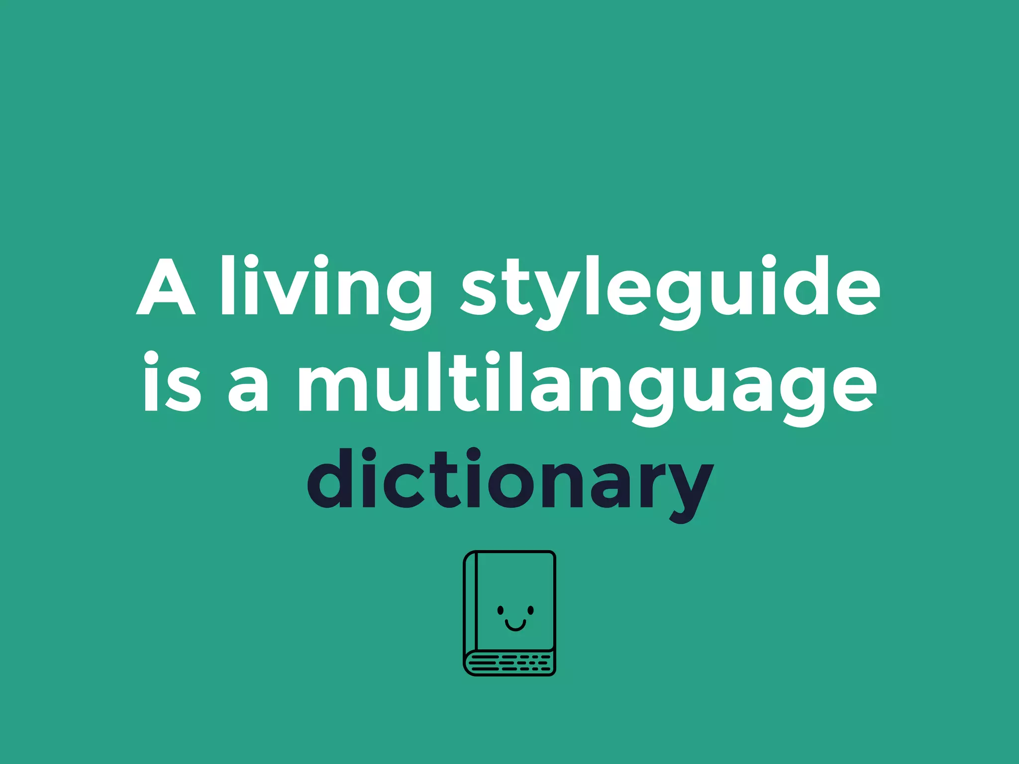 A living styleguide
is a multilanguage
dictionary
 