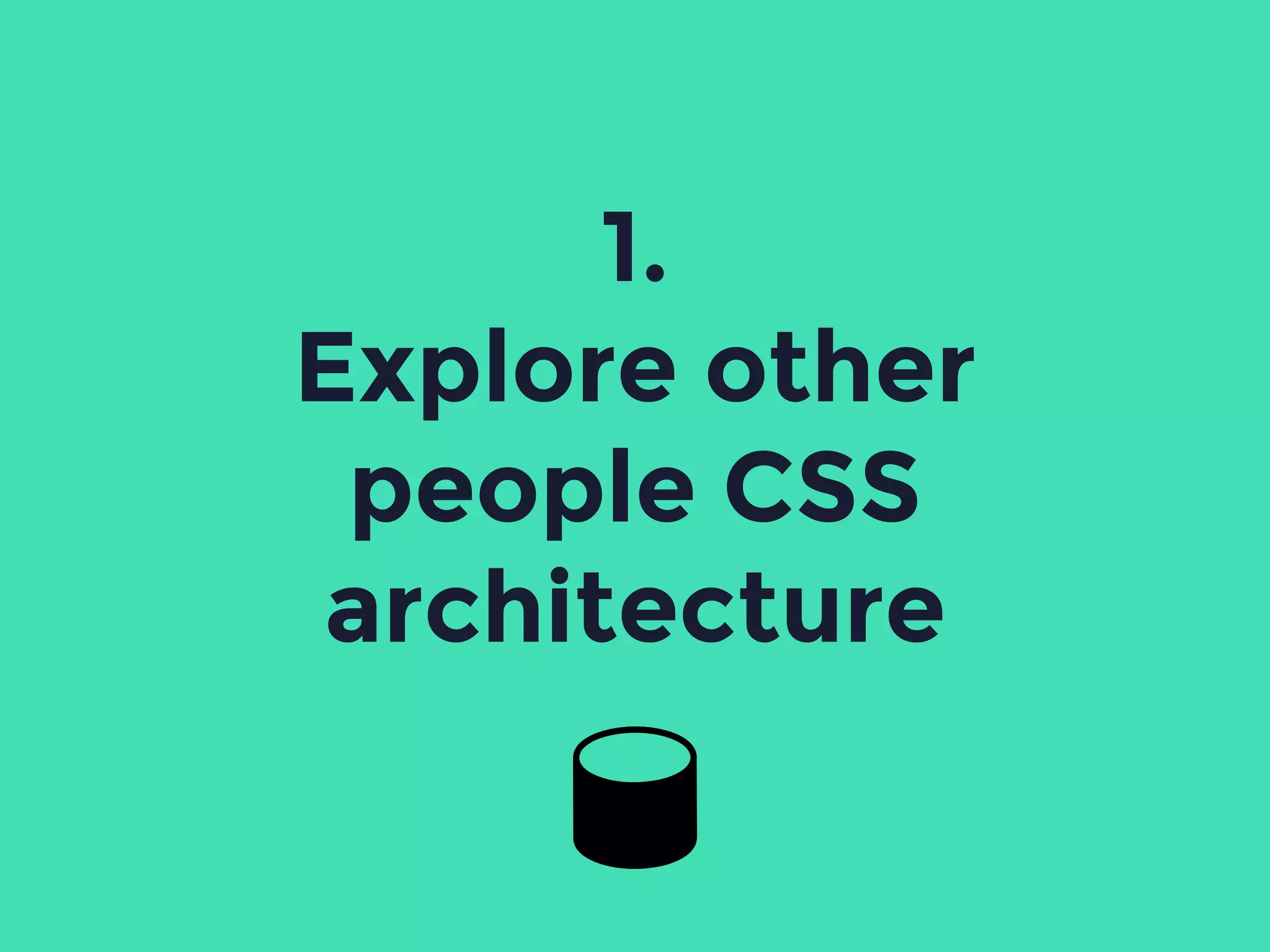 1.
Explore other
people CSS
architecture
 