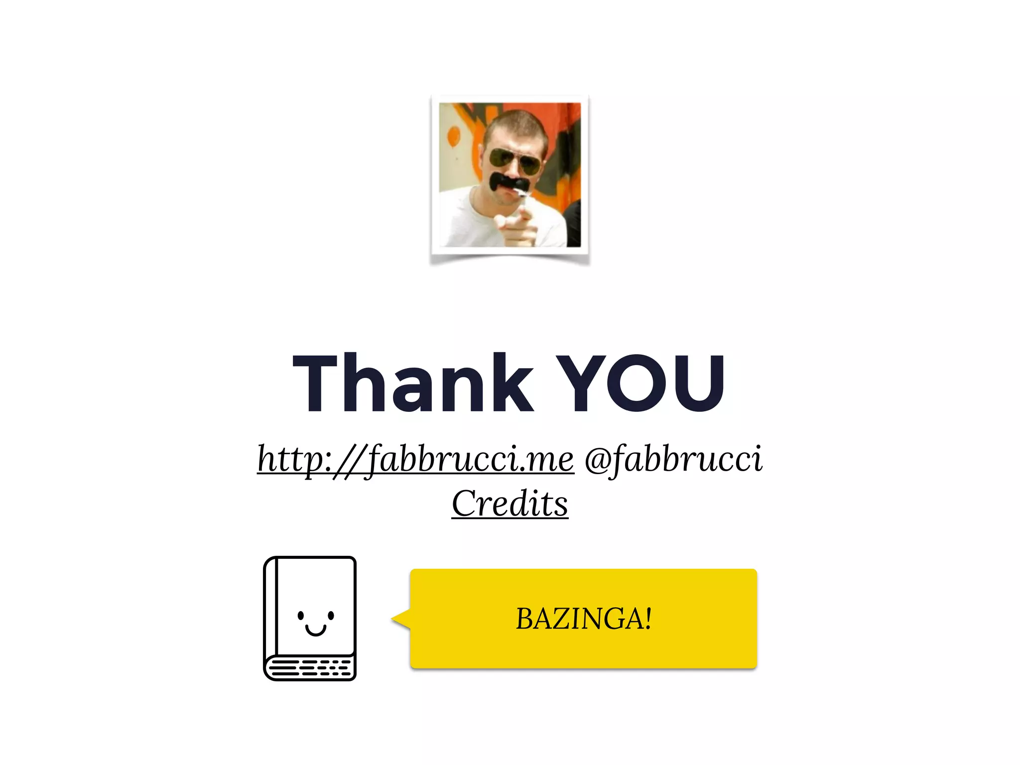 Thank YOU
http://fabbrucci.me @fabbrucci
Credits
BAZINGA!
 