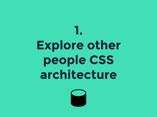 1.
Explore other
people CSS
architecture
 