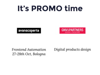 It’s PROMO time
Frontend Automation
27-28th Oct, Bologna
Digital products design
 