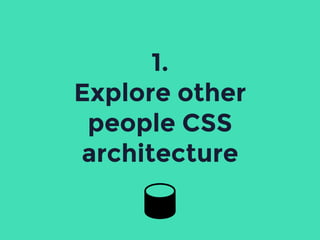 1.
Explore other
people CSS
architecture
 