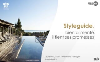 Styleguide,
bien alimenté
il tient ses promesses
Laurent GUITTON – Front-end Manager
@webdevlintCrédit: Relais & ChâteauxCrédit: Relais & Châteaux
 