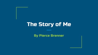 The Story of Me
By Pierce Brenner
 