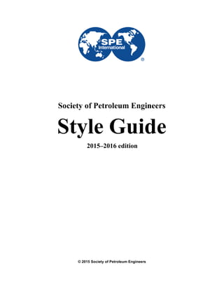 Style Guide
2015–2016 edition
© 2015 Society of Petroleum Engineers
Society of Petroleum Engineers
 
