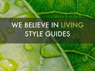 WE BELIEVE IN LIVING
STYLE GUIDES
 