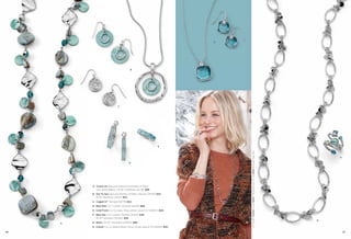 F

B

C

D

A. Ocean Air Genuine Abalone & Mother-of-Pearl
with Glass Beads, 43-46" Necklace (31L28) $98.
B. Out To Sea Genuine Mother-of-Pearl, Pierced (21839) $30.
16-19" Necklace (32421) $42.
C. Caged In™ Pierced (20179) $22.
D. Blue Mist Cut Crystals, Pierced (24105) $68.
E. Cold Front Cut Crystals, Ring, whole sizes 6-10 (64637) $48.
F. Blue Sky Cut Crystals, Pierced (24142) $48.
16-19" Necklace (34390) $48.
A

G. Ibiza™ 34-37" Necklace (33N55) $98.
H. Comet Cut Crystals & Resin, Ring, whole sizes 6-10 (62642) $58.

66

On Model: Comet ring & Ibiza™ necklace (pg. 67) & Arbor bracelet (pg. 62)

E

H

G

67

 