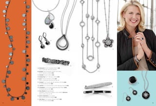 On Model: Star Gazer earrings & necklace,
Karin's Adventure ring (pg. 75), Interlink bracelets
(pg. 34) & Everlasting bracelet (pg. 6)

B

C

G
D

E

A. Panorama™ 34-37" Necklace (32L17) $98.
Also in gold, pg. 30 & silver, pg. 65.
B. Droplet Genuine Mother-of-Pearl with Glass,
16-19" Necklace (32N60) $42.

F

C. Smolder Pierced (23873) $22.
D. Double Dip 18-21" Necklace (33N41) $38.
E. Sync™ Stretch Bracelet (12781) $38.
Also in matte gold, pg. 8 & silver, pg. 49.
F. Frosted™ Cut Crystals, 46-49" Necklace (3C378) $138.
As Hostess Bonus Item $30.

K

G. Jasmine Cut Crystals & Resin, 16-19" Necklace (32L35) $48.
H

H. Crystalline™ Cut Crystals, Bangle Bracelet (11097) $128.
As Hostess Bonus Item $25.
J. Four Square Bangle Bracelet
available in Small (03) & Medium (04) (14B03) $38 each.
Also in dusty rose, pg. 39.
K. Karin's Adventure Cut Crystals,
Ring, whole sizes 6-10 (64615) $88.

A
74

J

L

L. Star Gazer Cut Crystals, Pierced (24103) $28.
16-19" Necklace (35306) $42.
75

 