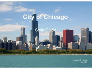 City of Chicago
City of Chicago
    Style Guide
    Style Guide




                  Linscott R. Hanson
                            Arc 125
 