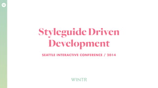 StyleguideDriven
Development
SEATTLE INTERACTIVE CONFERENCE / 2014
 
