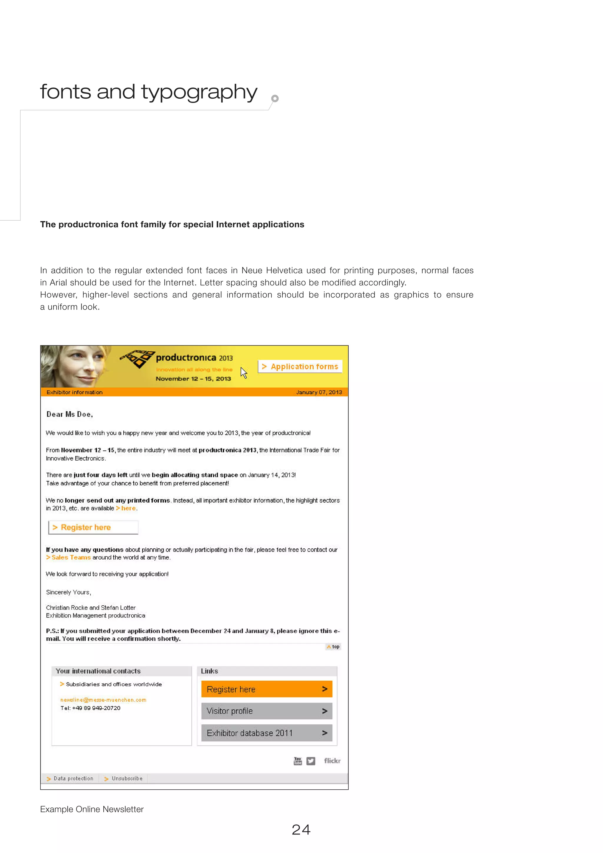 fonts and typography




The productronica font family for special Internet applications




In addition to the regular extended font faces in Neue Helvetica used for printing purposes, normal faces
in Arial should be used for the Internet. Letter spacing should also be modified accordingly.
However, higher-level sections and general information should be incorporated as graphics to ensure
a uniform look.




Example Online Newsletter

                                                            24
 