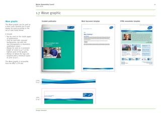 MSC style guide
4. Typography 16
Get Certified! MSC Fisheries Standard3
The MSC ecolabel is a mark
of sustainability, credibility
and traceability.
The MSC
ecolabel on
your catch
The MSC Standarde
Working with scientists and marine
experts, we have developed the
world’s most recognised standard
for sustainable wild-caught seafood.
Well managed fisheries that ensure
the long-term sustainability of fish
stocks and keep ecosystems healthy
can be certified to this standard. Catch
from these fisheries can then be sold
alongside the blue MSC ecolabel.
Every business along an MSC certified
seafood supply chain must comply with
the MSC Chain of Custody Standard,
ensuring that MSC labelled seafood
can be traced back to a sustainably
managed certified fishery.
Consumers who choose to buy seafood
with the MSC ecolabel reward those
fisheries going the extra mile to protect
the environment and fish stocks for
the future.
2 AMR 2014 survey of over 9,000 regular seafood shoppers in
15 countries across Europe, Asia, Australia and North America.
245
More than fisheries have
been certified as
sustainable against
the MSC standard
since 1999
25,000
Over
MSC certified products are now
available in around 100 countries
10
Over
million tonnes
of seafood, accounting
for around 10% of all
wild-caught seafood,
annually comes from
fisheries engaged in
the MSC program
30% of seafood
shoppers recognise
the MSC ecolabel2
Get Certified! MSC Fisheries Standard 2
Become part of a collective
effort to ensure healthy
oceans for future generations.
Sea into
the future
Sustainability for the future
Covering more than 70% of the
planet’s surface, oceans are home to
an extraordinary diversity of life. They
support the livelihoods of one tenth of the
world’s population1
, and are a vital source
of protein for millions of people.
We run the only certification and
ecolabelling program for wild-capture
fisheries that meets best practice
guidelines set by both the United Nations
Food  Agriculture Organization and
ISEAL, the global membership association
for sustainability standards. By being part
of this program fisheries, retailers and
food processors from around the globe are
helping to safeguard seafood supplies.
By gaining MSC certification, your fishery
will become part of this collective effort
that is helping to protect our oceans
for future generations. Your fishery will
also have the opportunity to supply the
increasing number of markets that are
demanding MSC ecolabelled products.
Front cover image: © Leonard Faüstle
1 FAO SOFIA Report 2014
Image:©armiblue
“We appreciate that our
clients and their customers
take sustainability seriously,
and that they demand MSC
certification from their suppliers.”
Sigve Nordrum, Sustainability
Director at Aker BioMarine
Use of type
The example here shows how the different styles
of type can be used to create interest and emphasis
within your page layouts.
To help keep our publications consistent in style we
have created a suite of InDesign templates of various
formats and styles of layout which can be used.
You should where possible, use these templates.
You can access the InDesign templates from:
multimedialibrary.msc.org
The style and size of text must be consistent for
each component throughout your publication.
See list of text style components below:
1.	 Publication title and page numbers
2.	Headings and sub headings
3.	Page titles and section headings
4.	Intro copy
5.	 Quotes
6.	Image credits and references
7.	 Body copy
8. Key facts and figures
For more information on using colour with text,
see page 20. For more information on page layouts,
see Section 6.
4.3.2.1.
6.5. 7. 8.
2. Language 3. Our identity 4. Typography 5. Colour 6. Design application 7. Imagery 8. Moving image 9. Tools and templates 10. Checklist
Contents
1. About MSC
 
