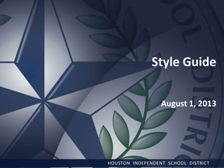 Style Guide
August 1, 2013

HOUSTON INDEPENDENT SCHOOL DISTRICT

 