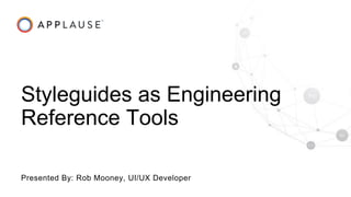 |
Styleguides as Engineering
Reference Tools
Presented By: Rob Mooney, UI/UX Developer
 