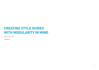 1 
CREATING STYLE GUIDES 
WITH MODULARITY IN MIND 
JUNE 2014 V1.0 
 