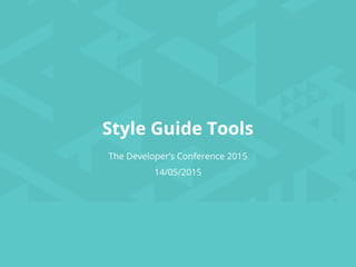 The Developer’s Conference 2015
14/05/2015
Style Guide Tools
 