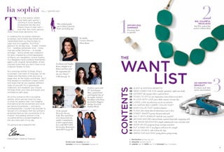 FALL / WINTER 2012



                                                                                                                                                                                                                  2
    T                                                                                                                     1
            his is the season where
            style really gets going —
                                                                                                                                                                                                         BIG, COLORFUL
            clothing is more layered,
                                                         This symbol guides                                                                                                                                 NECKLACES
            accessories are key and                                                                                            EFFORTLESS
            there’s more to play with. I                 you to Elena’s favorite                                                                                                                         You'll be naked this
                                                         looks and styling tips.                                               EARRINGS                                                                 season without them
            love that. But more options                                                                                        Everyone loves
    mean more style decisions, too.                                                                                            to sparkle

    In creating this lia sophia collection,
    as always, we’ve taken key trends and                                               lia sophia
    interpreted them so they’re easy to                                                 Creative Director
    wear and mix together. You’ll ﬁnd                                                   Elena Kiam
    glamour for all day long … bright, modern
    fun … carefree, bohemian style … looks
    that are softer, feminine — or bolder,
    stronger … and a whole new collection
    for girls, inspired by a third generation
    of Kiams, our daughters Lia and Sophia.
    Our designers have outdone themselves
                                                                                                                          THE


                                                                                                                          WANT
    again, with original, handcrafted, of-the-
    moment looks that you don’t have to be              Lia Kiam and Sophia
    a fashion fanatic to love.                          Kiam, daughters of
                                                        Elena and Tory and
    As a working mother of three, time is               the inspiration for




                                                                                                                            LIST
    a concept I lost track of long ago. So we           our new Sisters™
    made sure that every time you turn a                Collection, pg. 14.
    page here, all the styles coordinate. You’ll
    ﬁnd designs to transform a basic outﬁt,
    and looks that let you express different                                                                                                                                                            AN UNEXPECTED
    sides of yourself. It’s a spectacular                                                                                                                                                               BRACELET
    collection, and whatever you choose                                                                                                                                                                 Exclusive style that




                                                                                                                          CONTENTS
                                                                                                   Fashion expert and            05   GUEST & HOSTESS BENEFITS
    will help ﬁnish your look and boost your                                                       TV host Jeannie                                                                                      starts conversations
                                                                                                                                 06   HERE COMES THE FUN colorful, optimistic, right-now looks
    conﬁdence right away.                                                                          Mai, a good friend
                                                                                                                                 14   SISTERS™ for anyone who’s a girl at heart
                                                                                                   and longtime fan of
    All of this comes to life in lia sophia                                                        lia sophia, hosted a          20   TICKET TO STYLE our inspiration comes from everywhere
    parties, which are the most fun way                                                            breakfast with Elena          26   IN LOVE WITH LOVE put a little romance in your day
    to shop for jewelry that I can imagine.                                                        for fashion bloggers          40   LIVING LUXE any doorway can be an entrance
    And behind all the excitement and style                                                        during New York               48   LIA SOPHIA RED CARPET COLLECTION™
    are serious businesses — and savvy                                                             Fashion Week.
    businesswomen. I couldn’t be prouder to                                                                                      50   KIAM COLLECTON™ timeless elegance
    be part of a company that has women’s               At the annual                                                            54   FLASH silver looks that let them know you’re here
    empowerment as the cornerstone of its               Dress for Success                                                        60   STREET SMARTS pretty but powerful style
    mission. And seeing women in the                    Gala, Tory and Elena                                                     66   SAY IT WITH JEWELRY look the way you feel
    lia sophia family succeed together is               were honored for lia
                                                                                                                                 68   SECOND NATURE relaxed looks, natural materials, easygoing style
    the very best part of my day.                       sophia’s commitment
                                                        to their organization,                                                   80   THE WEAR NECESSITIES simple solutions for easy, everyday style
    It’s going to be a beautiful fall.                  here with DFS CEO,                                                       94   HOOP-DE-DO gorgeous hoop earrings and more
                                                        Joi Gordon. Read more                                                    96   PUT A RING ON IT ten fingers will never be enough
                                                        about DFS on pg. 99.                                                     98   SALES COUNCIL take it from the tops
                                                                                                                                 99   DRESS FOR SUCCESS® going places, going strong

    Elena Kiam, Creative Director                                                                                                1. Roll the Dice earrings (pg. 47)
                                                                    On the cover: Versailles earrings,                           2. Amazonia necklace (pg. 9)
                                                                    Versailles necklaces & Visionaire ring (pg. 41)              3. Ladylike (pg. 19), Rufﬂe (pg. 37) & Chromatic (pg. 7) bracelets

2                                                                                                                                                                                                                               3
 