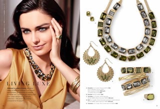On Model: Versailles necklace, Bolt bracelets & Visionaire ring (pg. 41)




                                                                                                                                         A




                                                                                                                                                                                                  C




                                                                            LIVING LUXE
                                                                                                                                                                           B



                                                                                                                                                                                                  D

                                                                            Glamour is a state of mind, and we’re       A. Versailles Cut Crystals, Pierced (23E70) $32.
                                                                                                                           18-23" Necklace, Olivine (31325);
                                                                            happy to help you channel it for a lunch       Black Diamond (31326) $158 each.
                                                                            appointment, an afternoon of errands           As Hostess Bonus Item $40.

                                                                            or dinner out — any time you want to feel   B. Donoma Pierced (23E85) $58.

                                                                            luxe. Looks deceive in this elegant         C. Versailles Cut Crystals, Stretch Bracelet,
                                                                                                                           Olivine (13B93); Black Diamond (13B94) $98 each.
                                                                            collection — the prices are nothing
                                                                                                                        D. Bolt Cut Crystals, Stretch Bracelet available in Small & Medium,   E
                                                                            compared to the payoff.                        Olivine (13B92); Black Diamond (13B91) $78 each.
                                                                                                                        E. Visionaire Cut Crystals, Ring, whole sizes 5-11 (63603) $88.

40                                                                                                                                                                                                    41
 