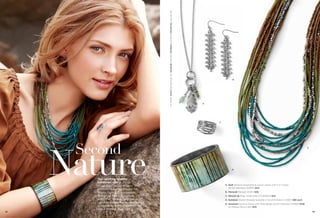 On Model: Acorn earrings (pg. 70), Savannah necklace, Sundown bracelet & Wound Up ring (pg. 69)
                                                                                                                                                           B




                                                                                                                                             A




                                                                                                                                                 C




      Second
     Nature
                                                                                                                                                                                                                                 E




                                                                                                                                                           D



        The carefree, slightly
        bohemian vibe in these
        styles takes you outdoors                                                                                                                    A. Quill Genuine Amazonite & Lemon Jasper with Cut Crystal,
                                                                                                                                                        30-33" Necklace (34380) $44.
        and puts the wind in your hair.
        Wood, Tiger’s Eye, Abalone,                                                                                                                  B. Monorail Pierced (23251) $38.
        Mother-of-Pearl, Turquoise                                                                                                                   C. Wound Up Ring, whole sizes 5-11 (62604) $42.
        and other natural materials in                                                                                                               D. Sundown Stretch Bracelet available in Small & Medium (13B21) $88 each.
        updated settings and unexpected                                                                                                              E. Savannah Genuine Wood with Glass Beads, 22-25" Necklace (34368) $148.
        combinations offer radiant color                                                                                                                As Hostess Bonus Item $40.
        and a relaxed, easy ﬂair.
68                                                                                                                                                                                                                                   69
 