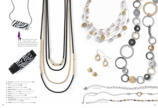 A




                                                                                                                         D




                                    “This simple, easy-to-wear
                                      style is special — with
                             dramatic contrast in the black and
                             gold chains and beautiful elements
                             that give it an unexpected texture.”




                                                              B



                                                                                                                     E




                                                                                              F

                                                                                                                             G



     A. Ferocious Cut Crystals, 16-19" Necklace (32L77) $48.
     B. Fierce Cut Crystals, Adjustable 6½-8½"
        Buckle Bracelet (12089) $58.
     C. Melissa 30-33" Necklace (34471) $78.
                                                                      C            H Ankle Bracelet
     D. Skipping Stones 16-19" Necklace (32L34) $68.
     E. Dewy Pierced (21841) $22. Also in matte silver, pg. 77.
     F. Forged Pierced (23149) $22. Also in silver, pg. 71.
     G. Improv 40-43" Necklace (31L04) $98.                               J Ankle Bracelet
     H. Infatuation Ankle Bracelet, adjustable to 11½" (12067) $28.
     J. Sweet Nothings Cut Crystals, Ankle Bracelet,
        adjustable to 11½" (1CB53) $28.
     K. Footsie Ankle Bracelet, adjustable to 11½" (12060) $28.                                   K Ankle Bracelet

86                                                                                                                               87
 