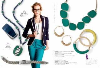 On Model: Fairest of Them All earrings & Toni Ann necklace (pg. 8),
                                                   Attached bracelets (pg. 10) & Ladylike ring (pg. 19)
                               D




                                                                                                                  F




                                                                                                          E




                       B




     exclusive style
         with a
       lifetime            C
                                                                                                                                  G
    replacement
       guarantee

                                       A. Confidant Cut Crystals, 7" or 8" Bracelet (13083) $58 each.
                                          Also in lemon, pg. 13.
                                       B. Oceanique Cut Crystals, Cuff Bracelet (13098) $128.
                                          As Hostess Bonus Item $35.
                                       C. Toni Ann Cut Crystals & Resin, 36-39" Necklace (32L38) $148.
                                           As Hostess Bonus Item $40.
         A
                                       D. Fairest of Them All Cut Crystals, Pierced (23175) $32.
                                          Also in matte gold, pg. 31.                                                   “Our Chromatic
                                       E. Run Around Pierced (23275) $38.                                                bracelets are a breakout
                                       F. Amazonia 22-25" Necklace (32L92) $78.
                                                                                                                  hit — and a new classic. The
                                                                                                                  lia sophia signature is subtle in
                                       G. Chromatic Cut Crystals, Stretch Bracelet available in Small & Medium,
                                                                                                                  person, but a tasteful reminder
                                          Jungle (13B67); Marigold (13B90) $98 each.
                                          Also in ocean, pg. 7 & jet, pg. 55.
                                                                                                                  of your style.”

8                                                                                                                                                     9
 