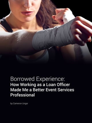 Borrowed Experience:
How Working as a Loan Officer
Made Me a Better Event Services
Professional
by Cameron Ungar
 